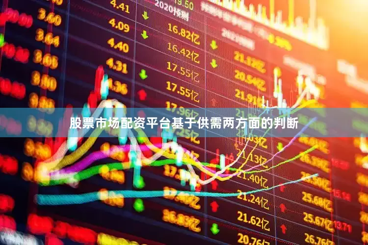 股票市场配资平台基于供需两方面的判断