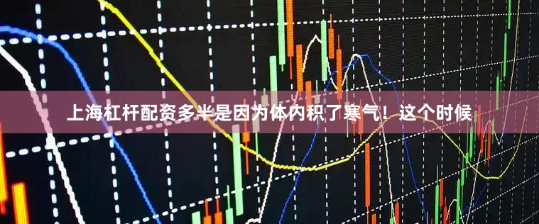 上海杠杆配资多半是因为体内积了寒气！这个时候