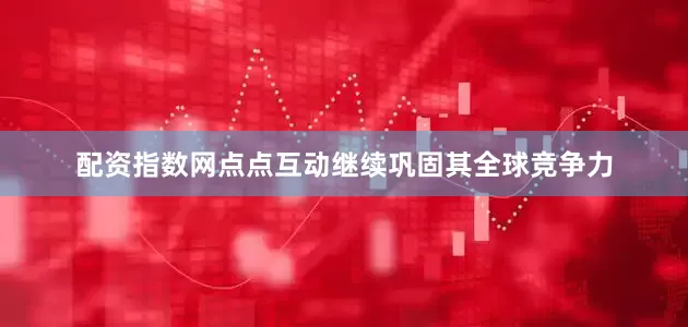 配资指数网点点互动继续巩固其全球竞争力